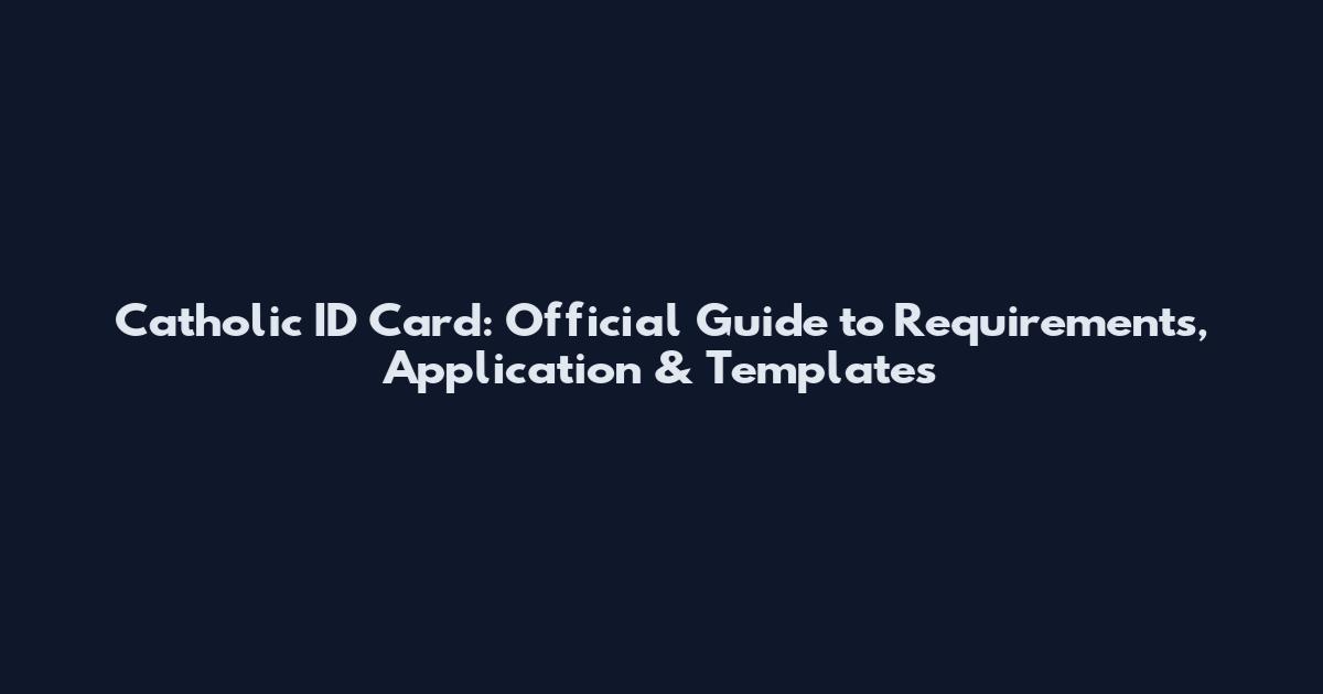Catholic ID Card: Official Guide to Requirements, Application & Templates