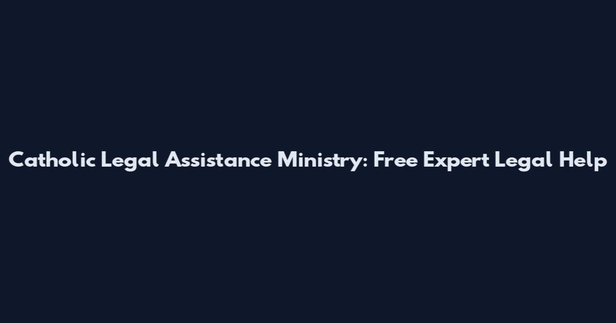 Catholic Legal Assistance Ministry: Free Expert Legal Help