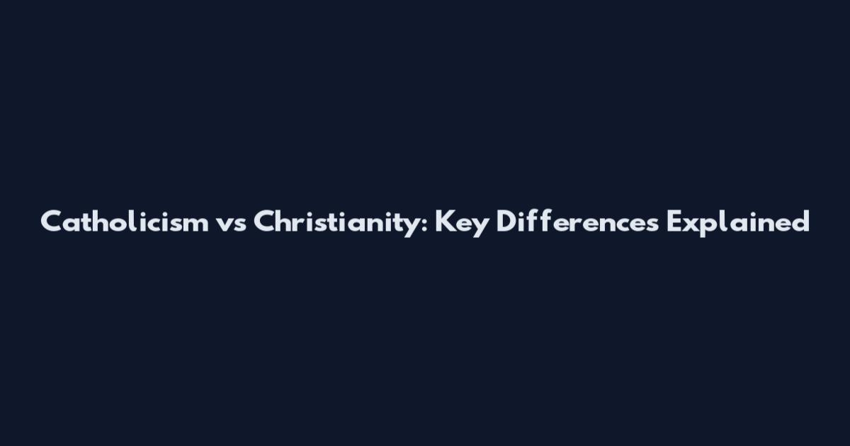 Catholicism vs Christianity: Key Differences Explained
