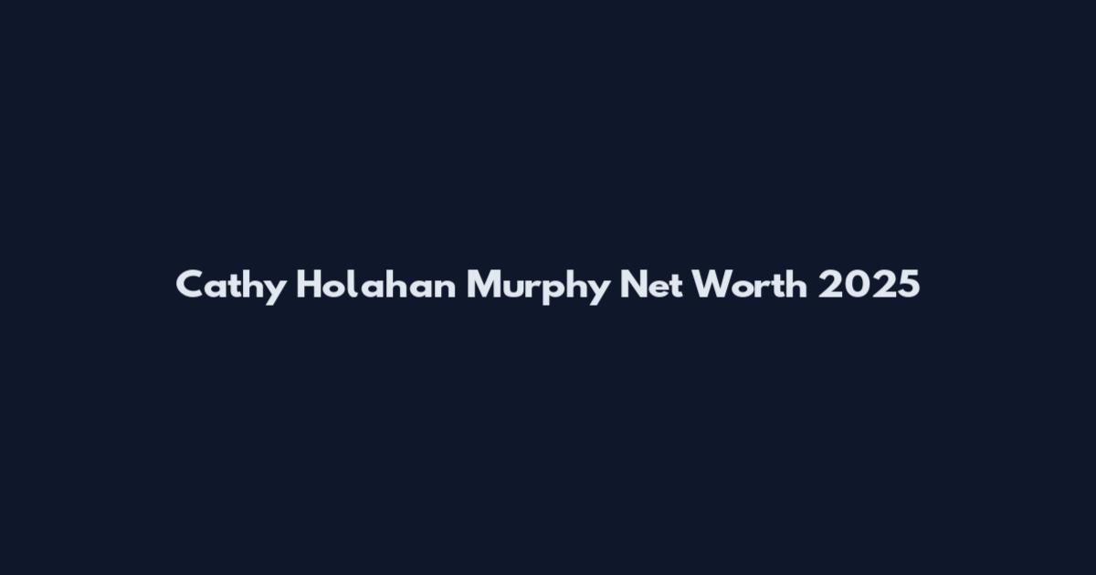 Cathy Holahan Murphy Net Worth 2025