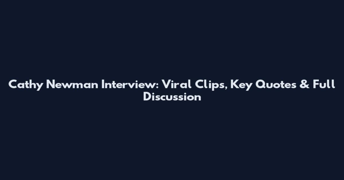 Cathy Newman Interview: Viral Clips, Key Quotes & Full Discussion