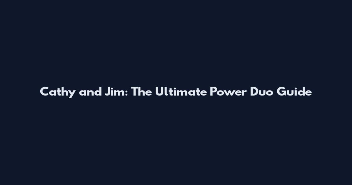 Cathy and Jim: The Ultimate Power Duo Guide