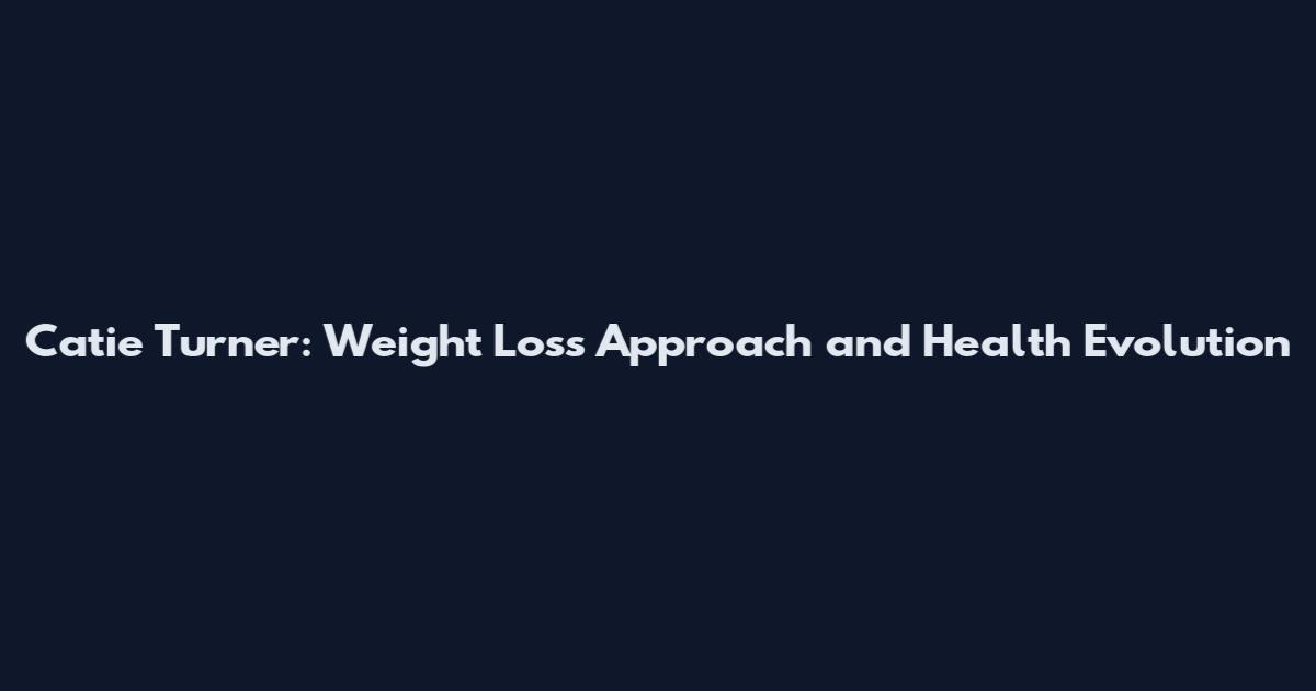 Catie Turner: Weight Loss Approach and Health Evolution