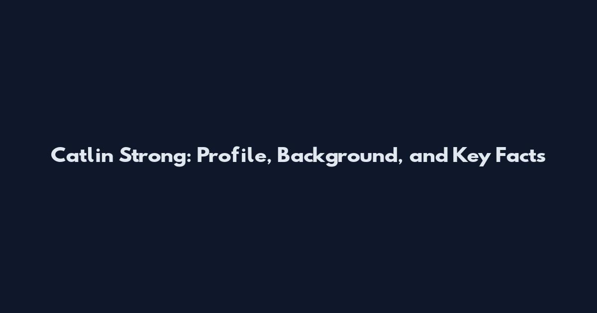 Catlin Strong: Profile, Background, and Key Facts