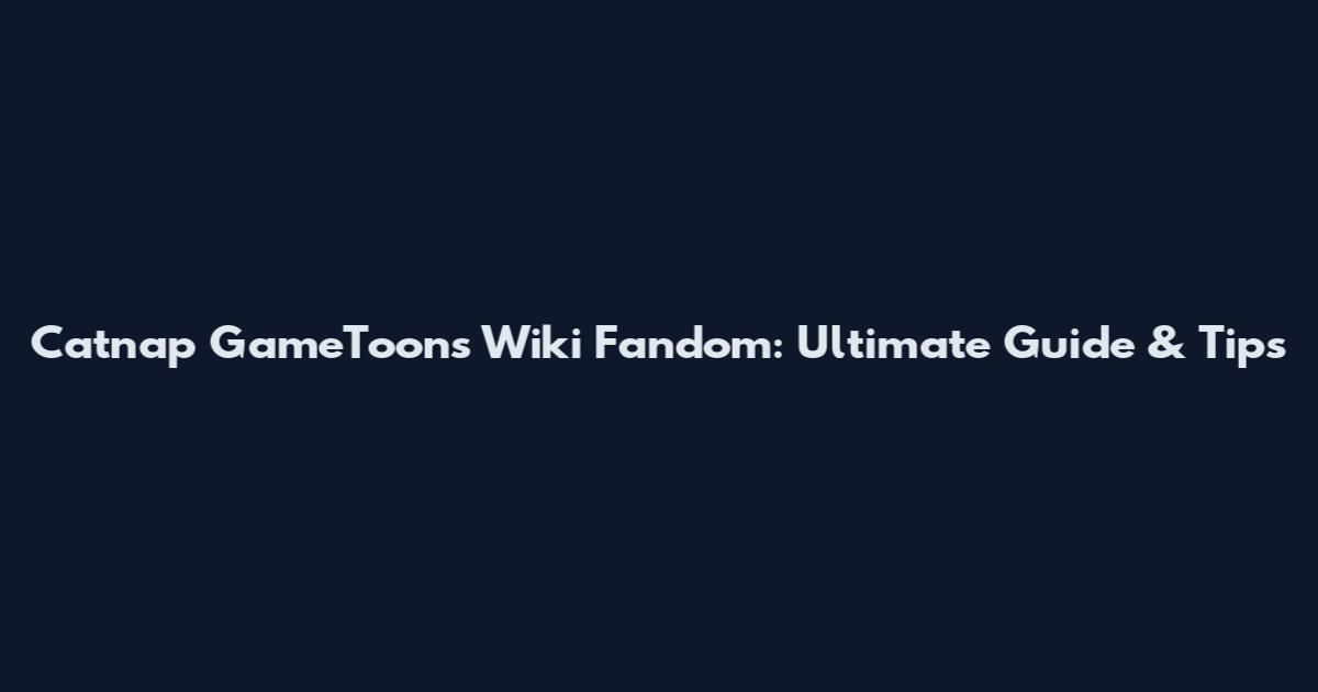 Catnap GameToons Wiki Fandom: Ultimate Guide & Tips