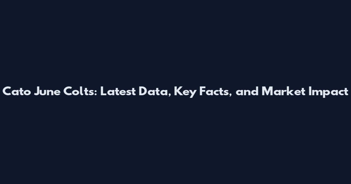 Cato June Colts: Latest Data, Key Facts, and Market Impact
