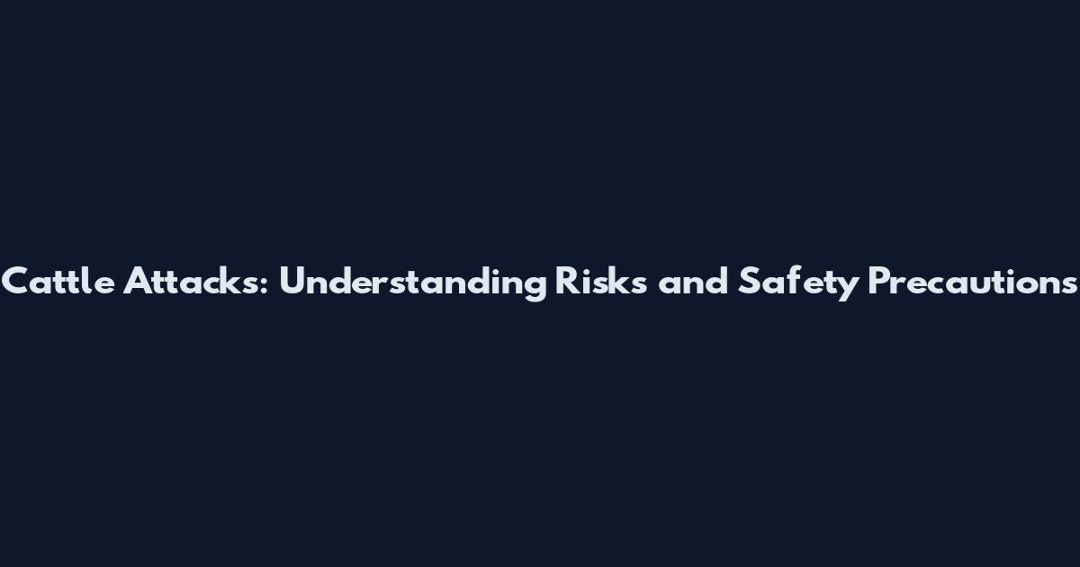 Cattle Attacks: Understanding Risks and Safety Precautions