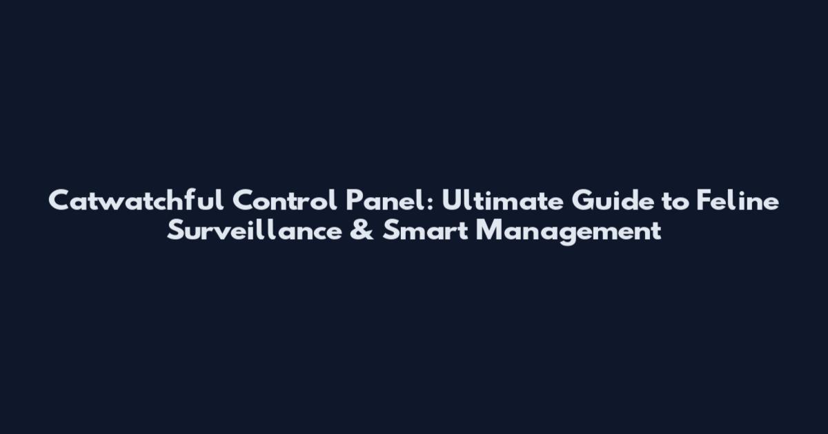 Catwatchful Control Panel: Ultimate Guide to Feline Surveillance & Smart Management