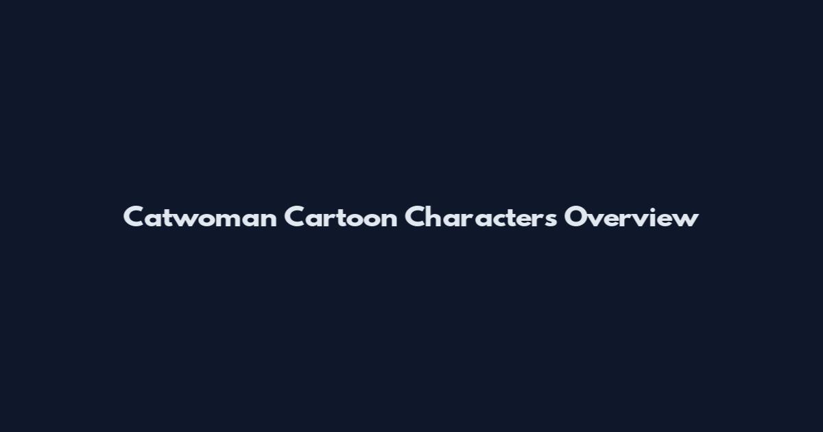 Catwoman Cartoon Characters Overview