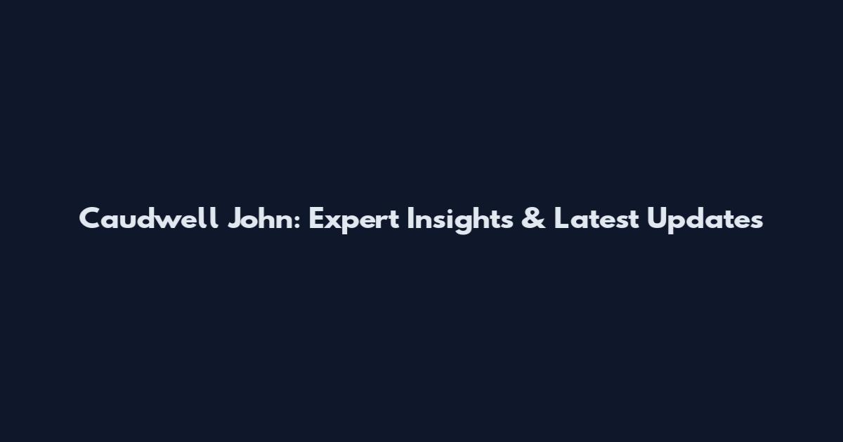 Caudwell John: Expert Insights & Latest Updates