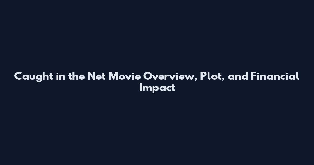 Caught in the Net Movie Overview, Plot, and Financial Impact