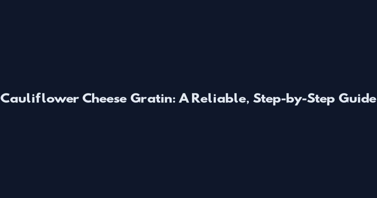Cauliflower Cheese Gratin: A Reliable, Step-by-Step Guide