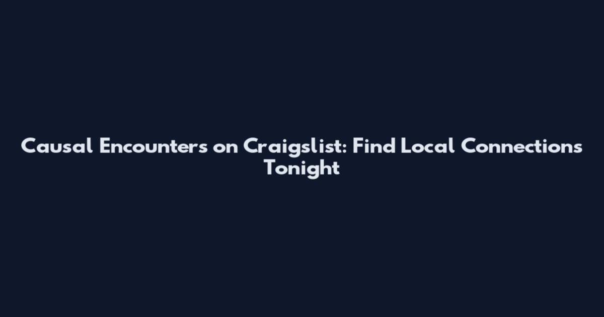 Causal Encounters on Craigslist: Find Local Connections Tonight