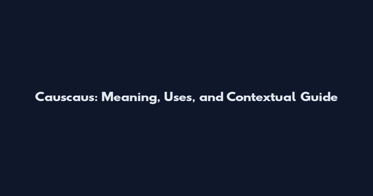 Causcaus: Meaning, Uses, and Contextual Guide