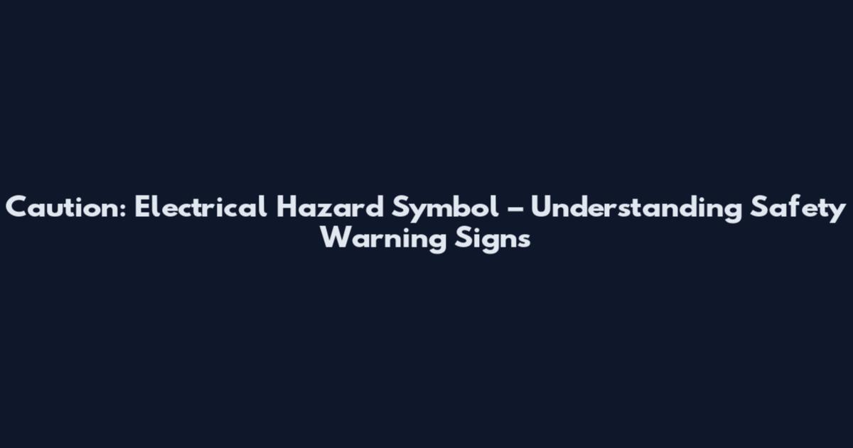 Caution: Electrical Hazard Symbol – Understanding Safety Warning Signs