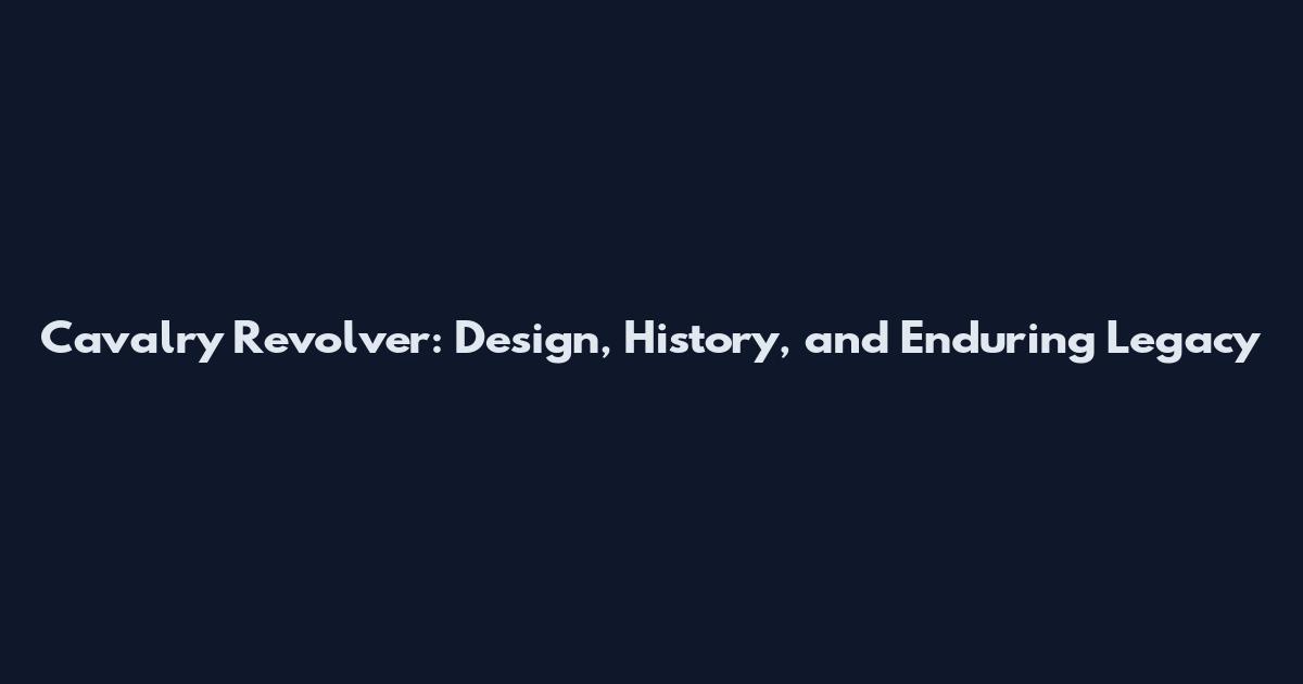 Cavalry Revolver: Design, History, and Enduring Legacy