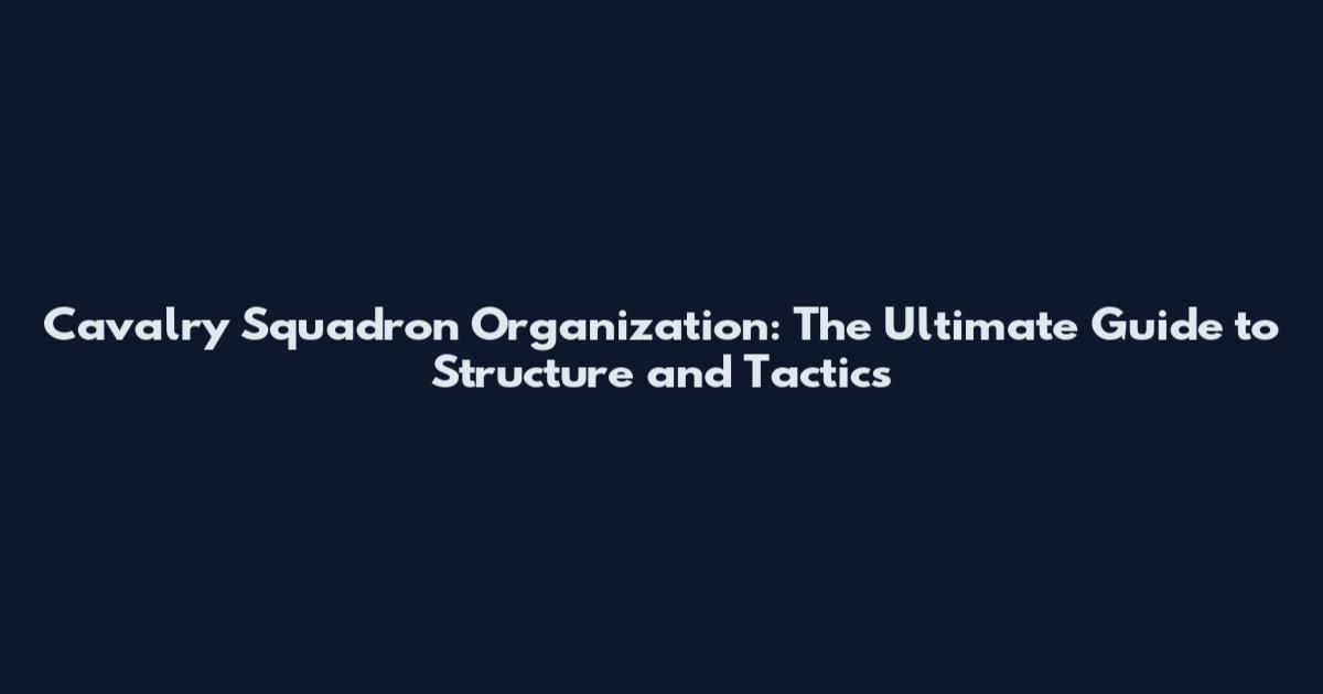 Cavalry Squadron Organization: The Ultimate Guide to Structure and Tactics