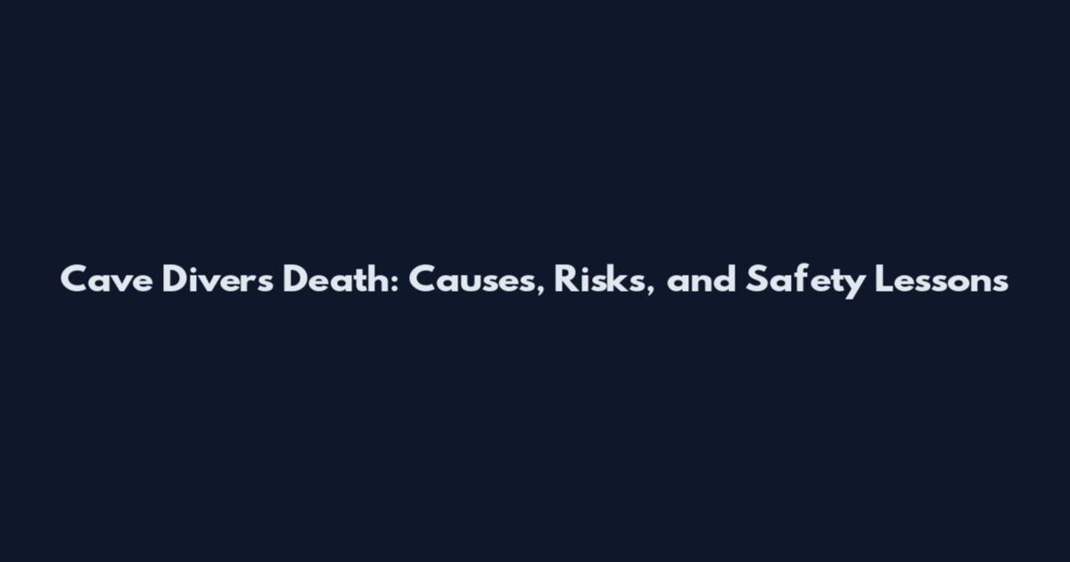 Cave Divers Death: Causes, Risks, and Safety Lessons