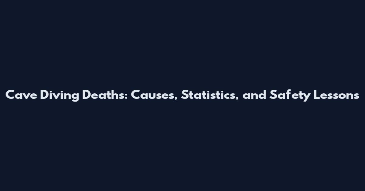 Cave Diving Deaths: Causes, Statistics, and Safety Lessons
