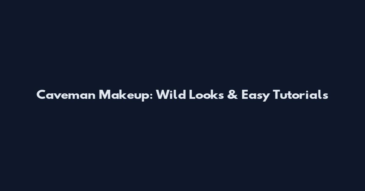 Caveman Makeup: Wild Looks & Easy Tutorials