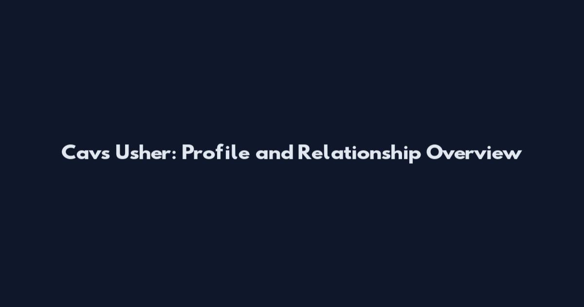 Cavs Usher: Profile and Relationship Overview