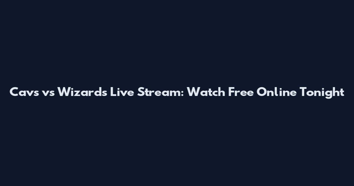 Cavs vs Wizards Live Stream: Watch Free Online Tonight