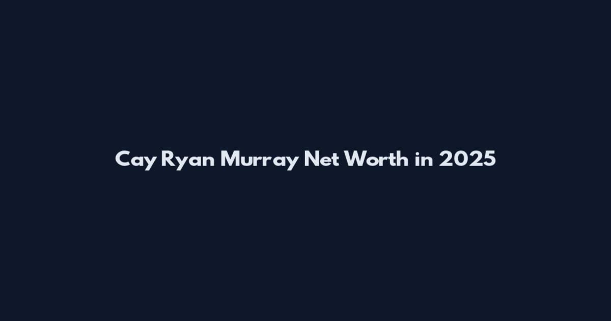 Cay Ryan Murray Net Worth in 2025