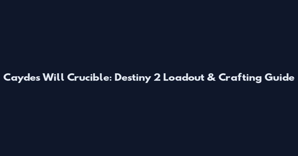 Cayde's Will Crucible: Destiny 2 Loadout & Crafting Guide