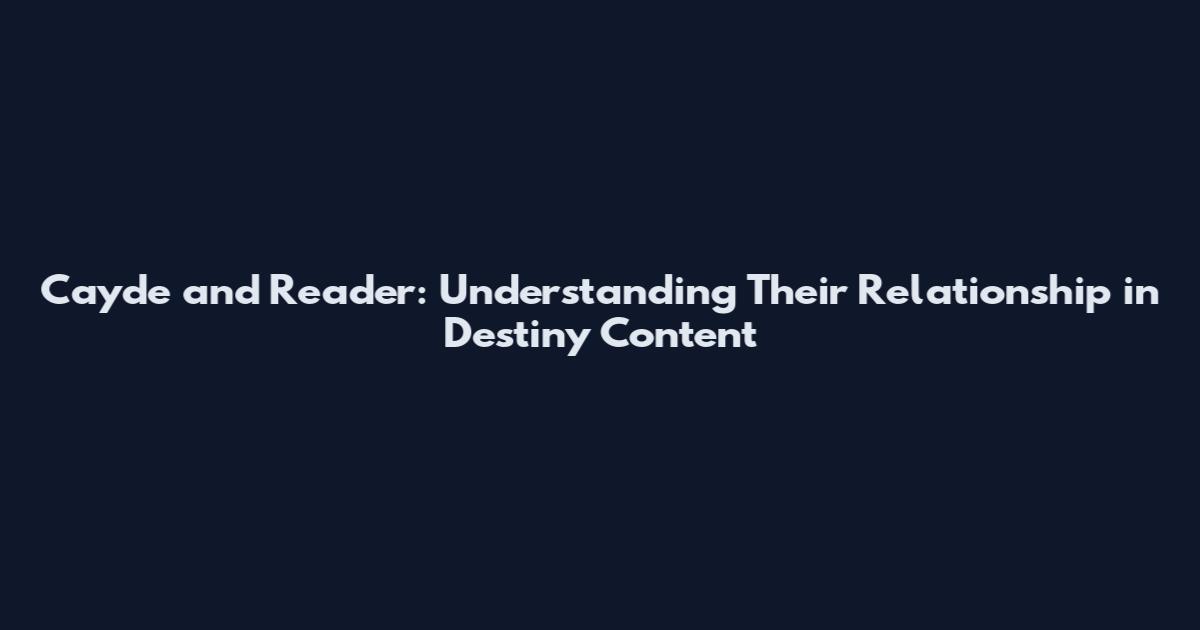 Cayde and Reader: Understanding Their Relationship in Destiny Content