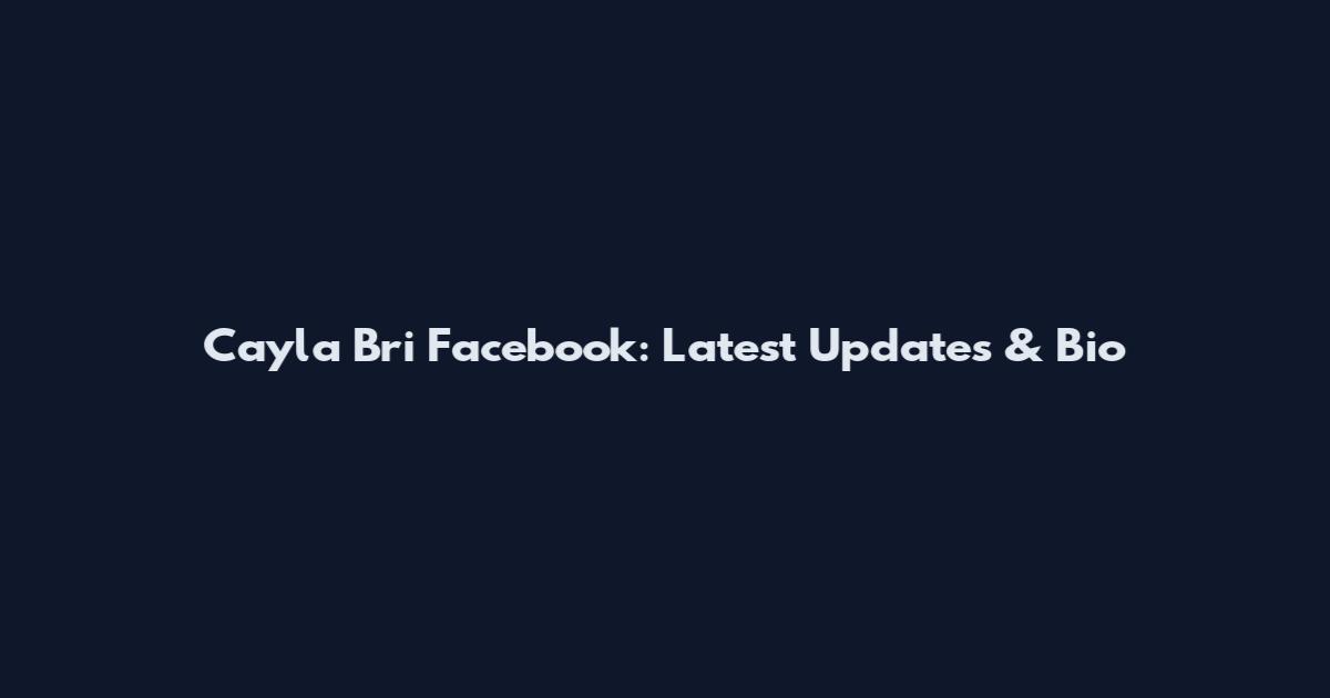 Cayla Bri Facebook: Latest Updates & Bio