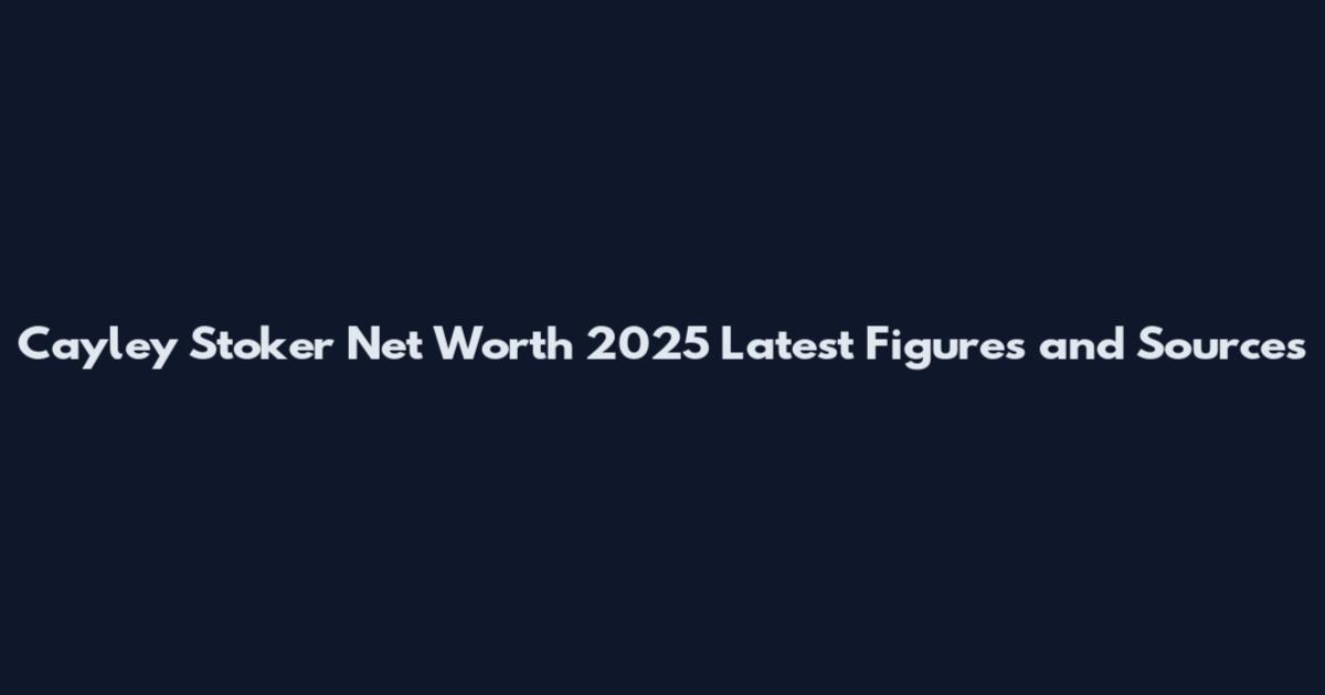 Cayley Stoker Net Worth 2025 Latest Figures and Sources