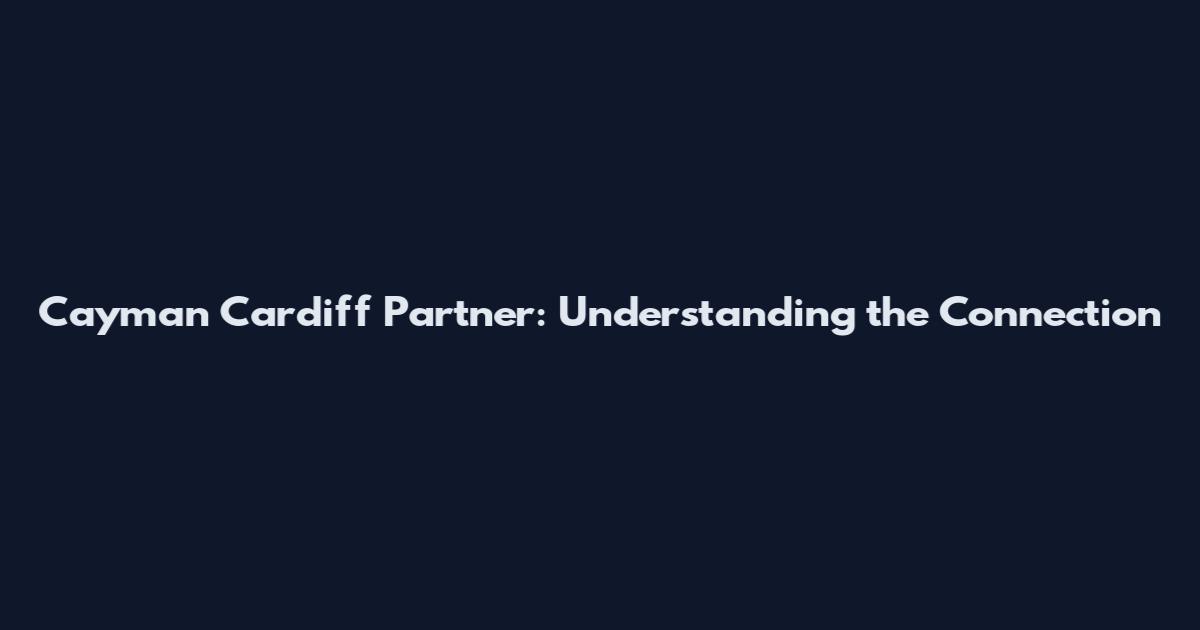 Cayman Cardiff Partner: Understanding the Connection