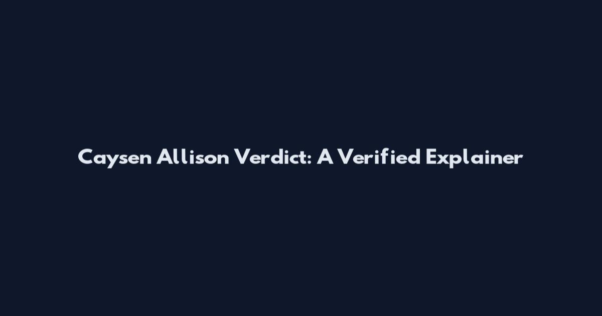 Caysen Allison Verdict: A Verified Explainer
