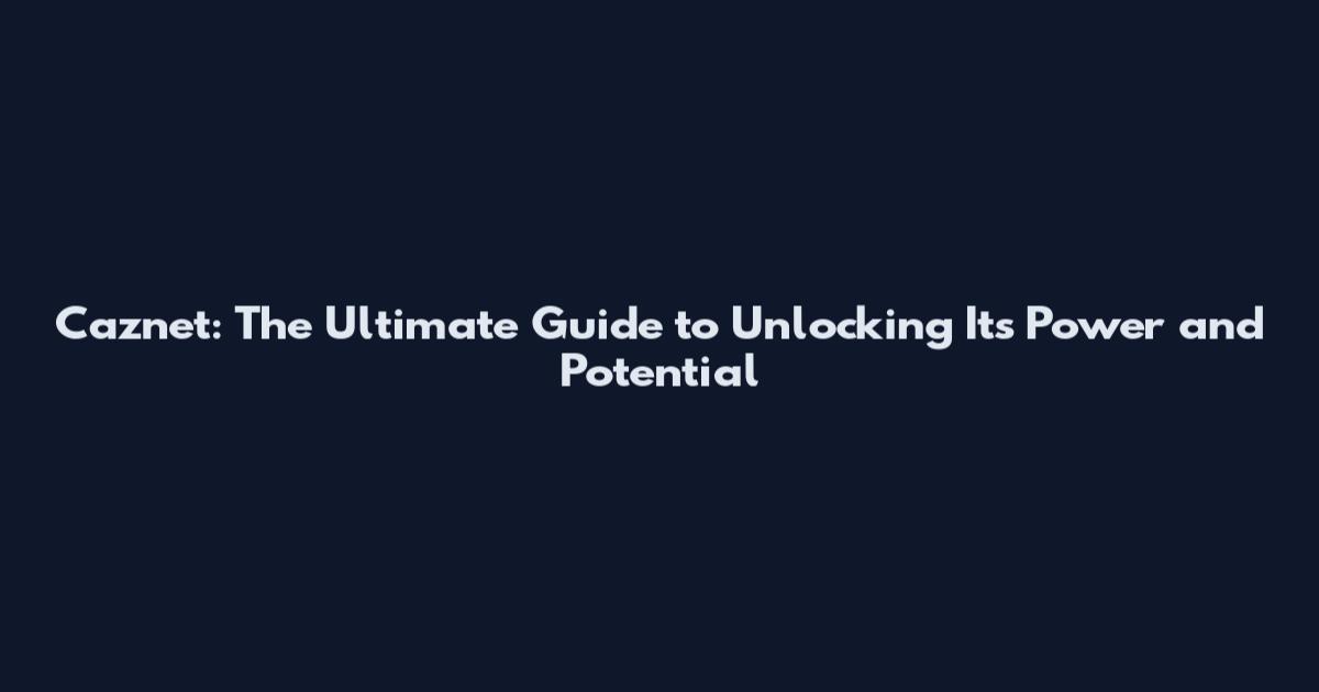 Caznet: The Ultimate Guide to Unlocking Its Power and Potential