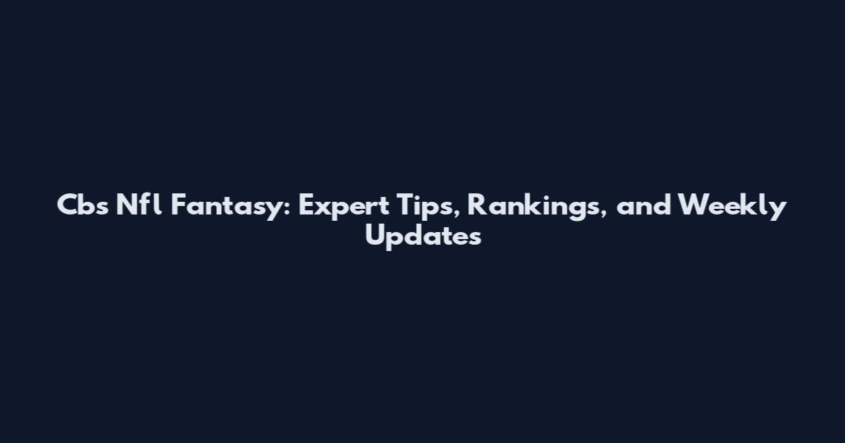 Cbs Nfl Fantasy: Expert Tips, Rankings, and Weekly Updates