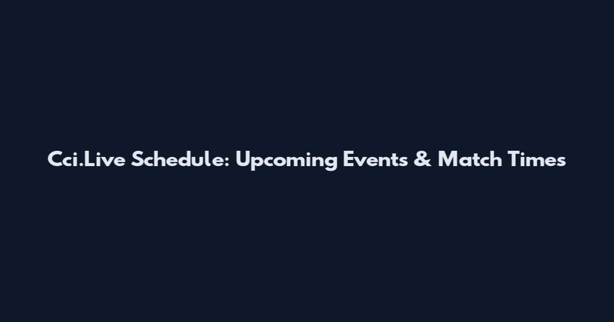 Cci.Live Schedule: Upcoming Events & Match Times