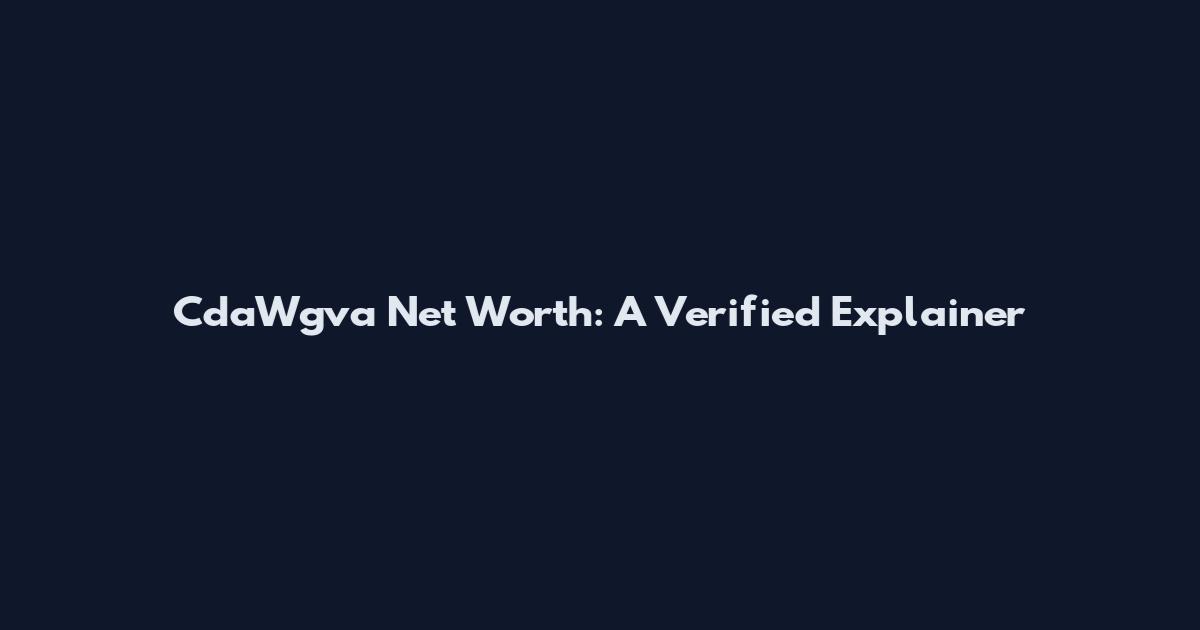 CdaWgva Net Worth: A Verified Explainer
