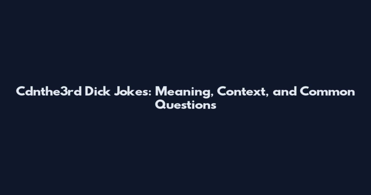 Cdnthe3rd Dick Jokes: Meaning, Context, and Common Questions