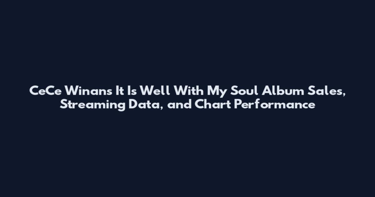 CeCe Winans It Is Well With My Soul Album Sales, Streaming Data, and Chart Performance