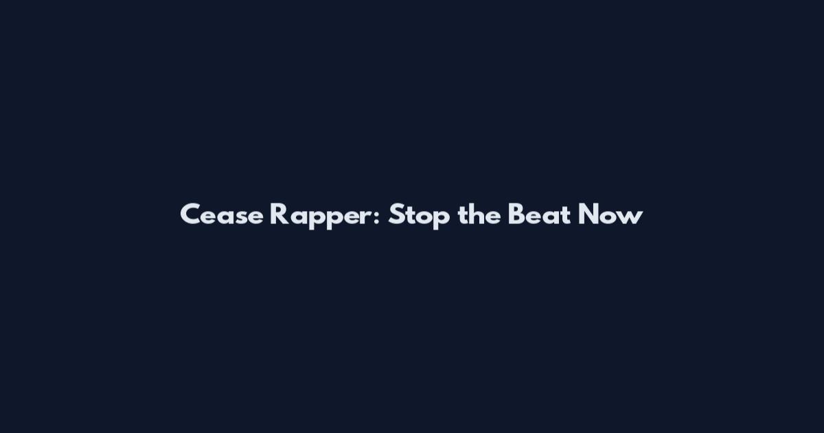 Cease Rapper: Stop the Beat Now