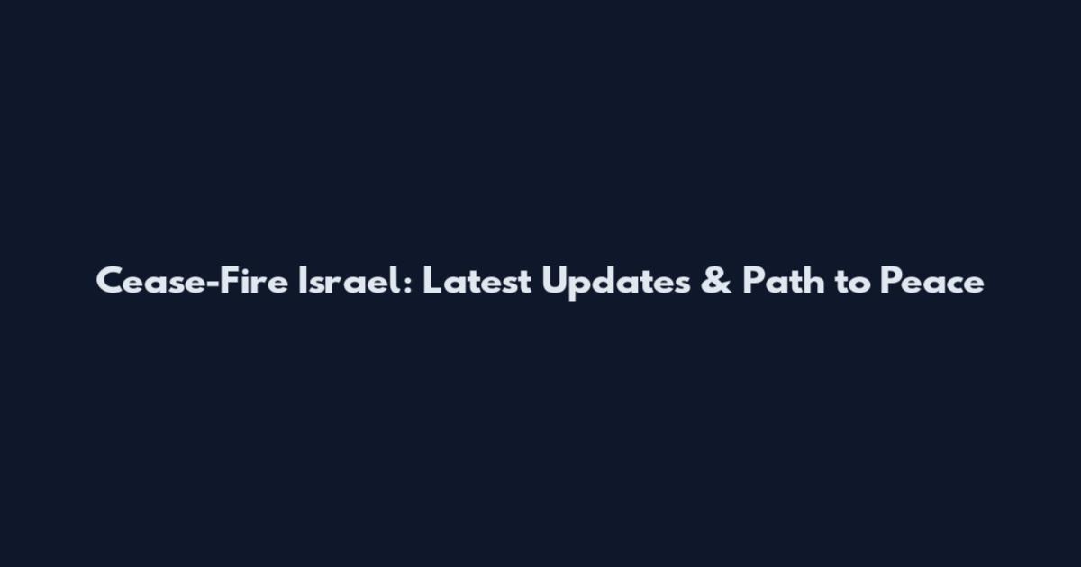 Cease-Fire Israel: Latest Updates & Path to Peace