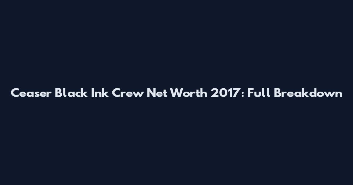 Ceaser Black Ink Crew Net Worth 2017: Full Breakdown