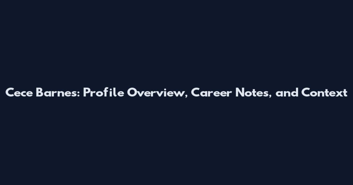 Cece Barnes: Profile Overview, Career Notes, and Context