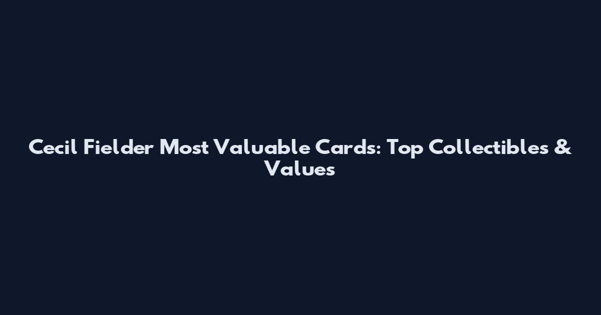 Cecil Fielder Most Valuable Cards: Top Collectibles & Values