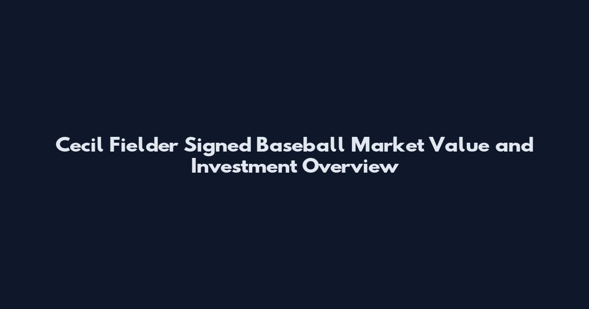 Cecil Fielder Signed Baseball Market Value and Investment Overview