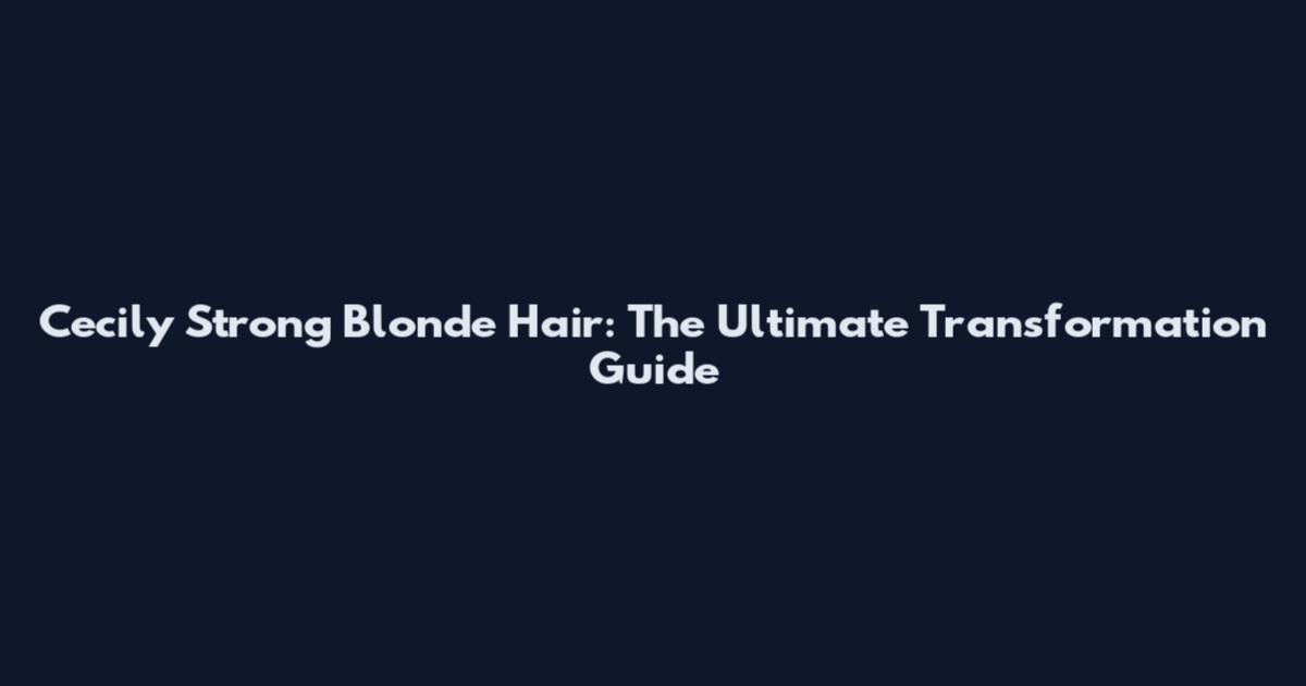 Cecily Strong Blonde Hair: The Ultimate Transformation Guide
