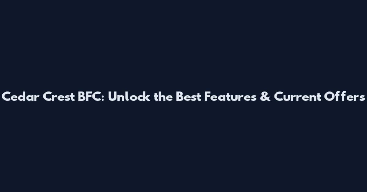 Cedar Crest BFC: Unlock the Best Features & Current Offers