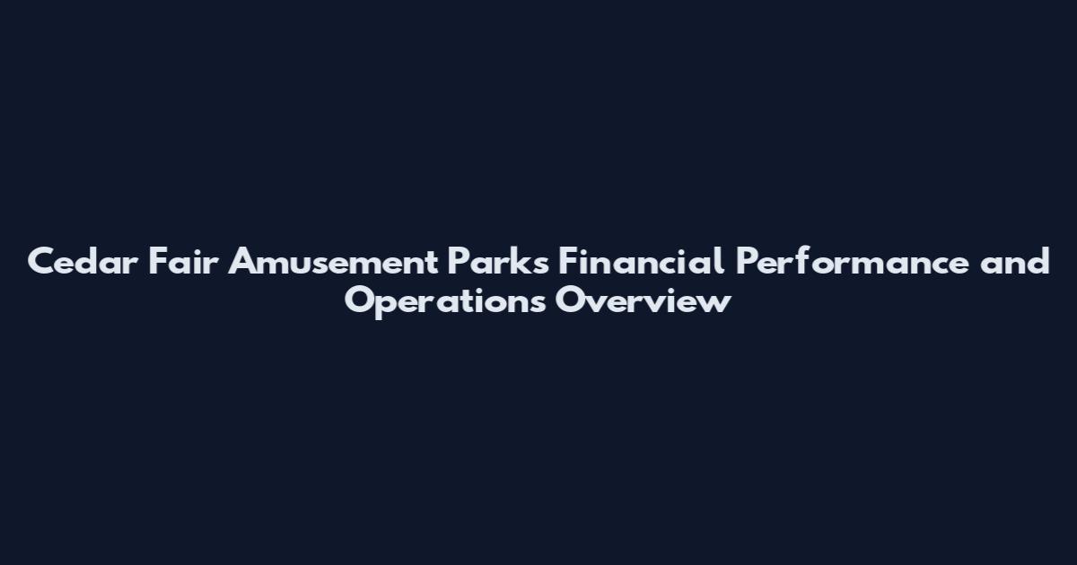 Cedar Fair Amusement Parks Financial Performance and Operations Overview