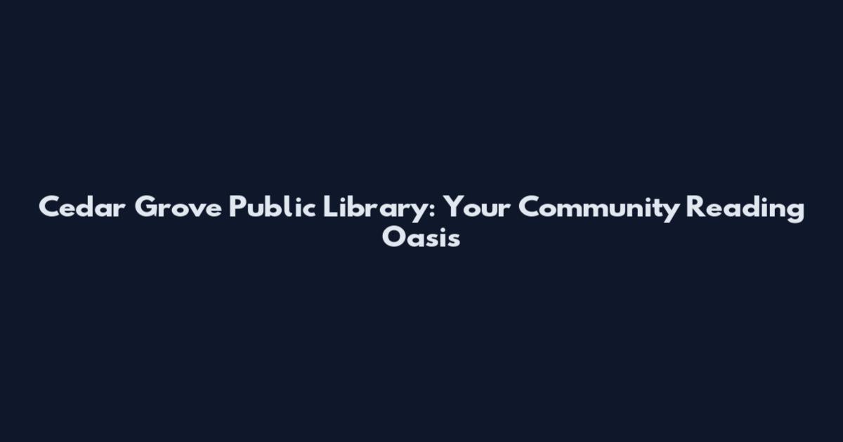 Cedar Grove Public Library: Your Community Reading Oasis
