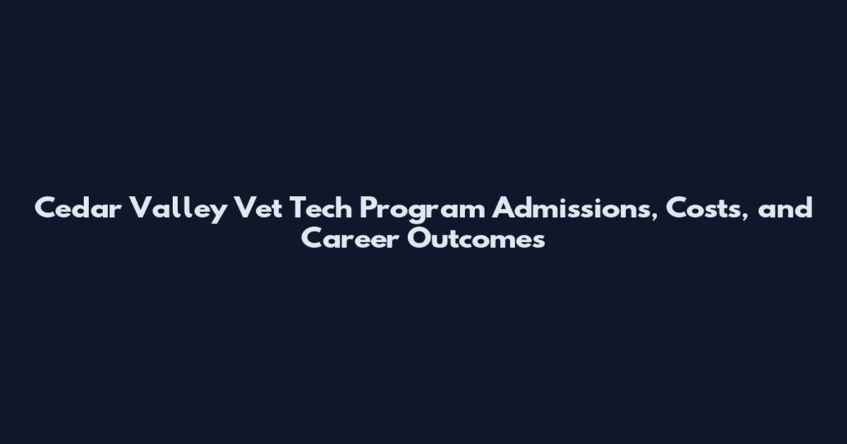 Cedar Valley Vet Tech Program Admissions, Costs, and Career Outcomes